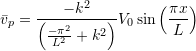 \begin{align*}\bar{v}_p =\frac{-k^2}{\left(\frac{-\pi ^2}{L^2}+k^2\right)}V_0\sin\left(\frac{\pi x}{L}\right)\end{align*}