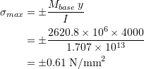 \begin{align*}\sigma_{max} &= \pm \frac{M_{base}\:y}{I}\\&=\pm \frac{2620.8\times 10^{6}\times 4000}{1.707\times 10^{13}}\\&=\pm 0.61\:\textup{N/mm}^2\end{align*}