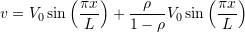 \begin{align*}v=V_0\sin\left(\frac{\pi x}{L}\right) + \frac{\rho}{1-\rho}V_0\sin\left(\frac{\pi x}{L}\right)\end{align*}