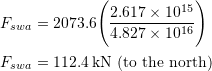 \begin{align*}F_{swa} &= 2073.6\Bigg(\frac{2.617\times 10^{15}}{4.827\times 10^{16}}\Bigg)\\F_{swa} &= 112.4 \:\textup{kN (to the north)}\end{align*}