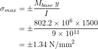 \begin{align*}\sigma_{max} &= \pm \frac{M_{base}\:y}{I}\\&=\pm \frac{802.2\times 10^{6}\times 1500}{9\times 10^{11}}\\&=\pm 1.34\:\textup{N/mm}^2\end{align*}